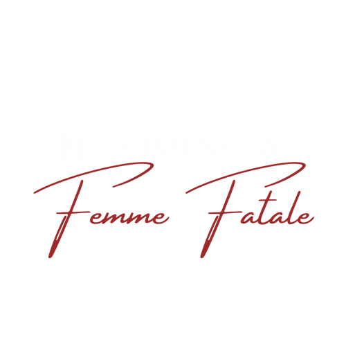 Becoming A Femme Fatale