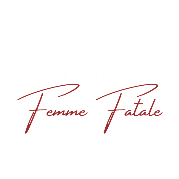 Becoming A Femme Fatale